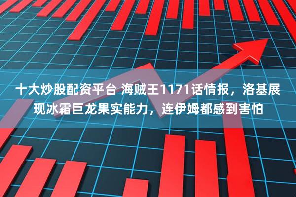 十大炒股配资平台 海贼王1171话情报，洛基展现冰霜巨龙果实能力，连伊姆都感到害怕